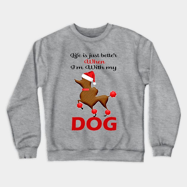 Life is just better when I'm with my dog Crewneck Sweatshirt by sayed20